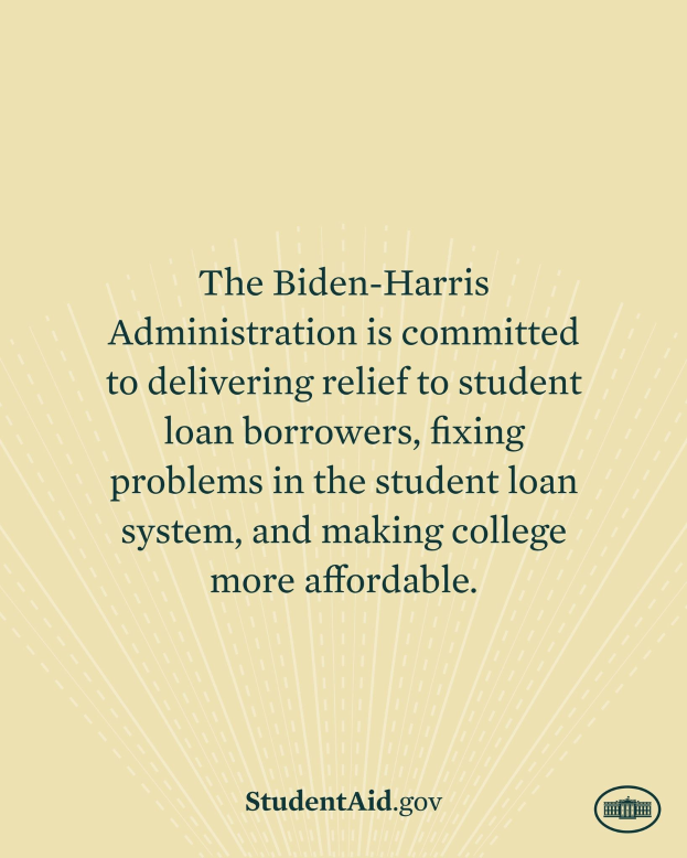 Poster with text stating the Biden-Harris Administration's commitment to student loan borrower relief, fixing the student loan system, and making college more affordable, featuring a logo at the bottom.